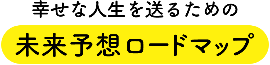 幸せな人生を送るための未来予想ロードマップ